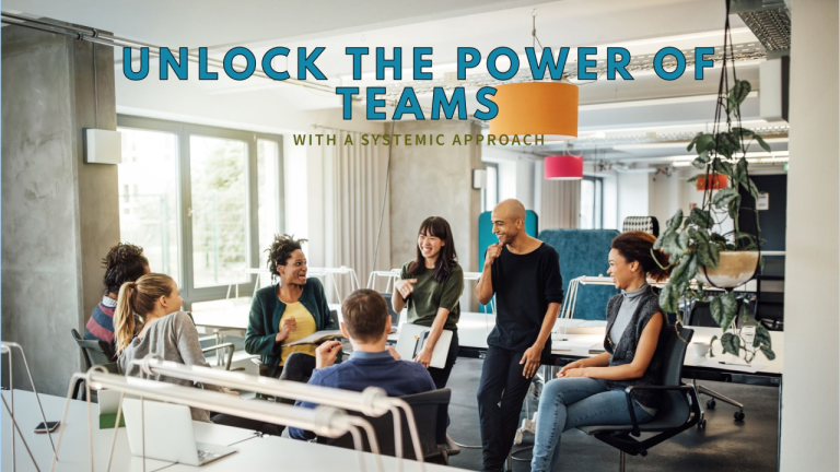 Unlocking the Power of Teams with a Systemic Approach